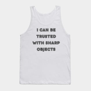 I can be trusted with sharp objects Tank Top